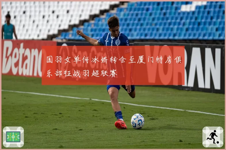 国羽女单何冰娇转会至厦门特房俱乐部征战羽超联赛