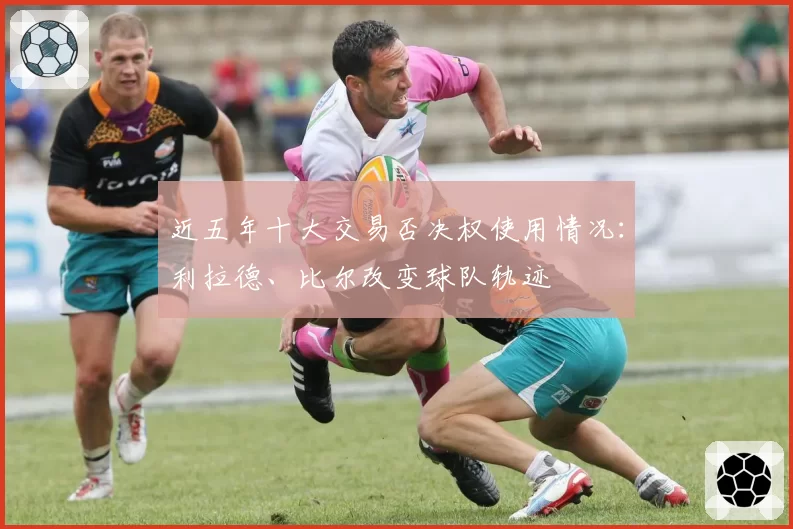 近五年十大交易否决权使用情况:利拉德、比尔改变球队轨迹