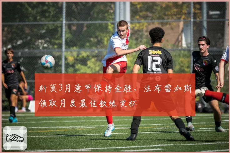 科莫3月意甲保持全胜,法布雷加斯领取月度最佳教练奖杯