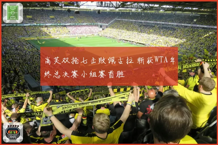 高芙双抢七击败佩古拉 斩获WTA年终总决赛小组赛首胜